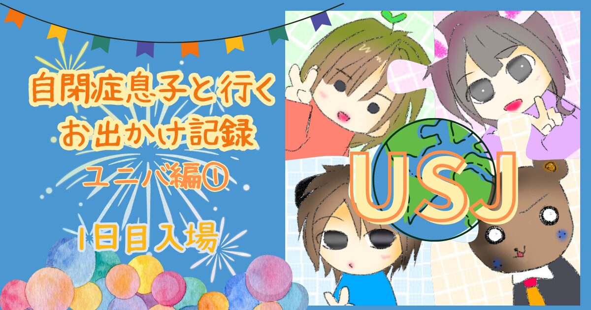 自閉症息子と行くお出かけ記録　USJ編①1日目入場