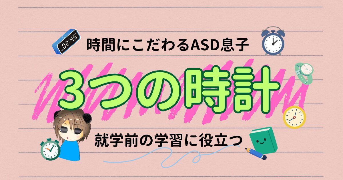 時間にこだわるASD息子に合う｜就学前の学習に役立つ3つの時計
